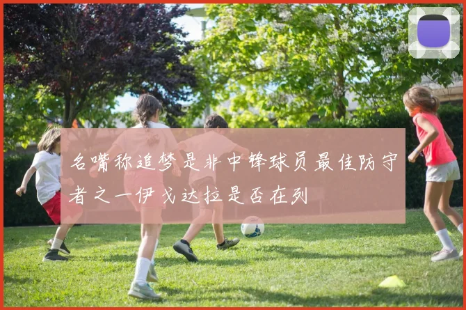 名嘴称追梦是非中锋球员最佳防守者之一伊戈达拉是否在列