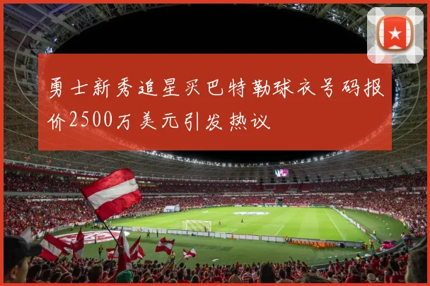 勇士新秀追星买巴特勒球衣号码报价2500万美元引发热议