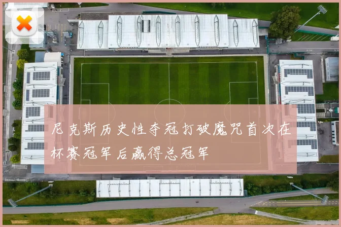 尼克斯历史性夺冠打破魔咒首次在杯赛冠军后赢得总冠军