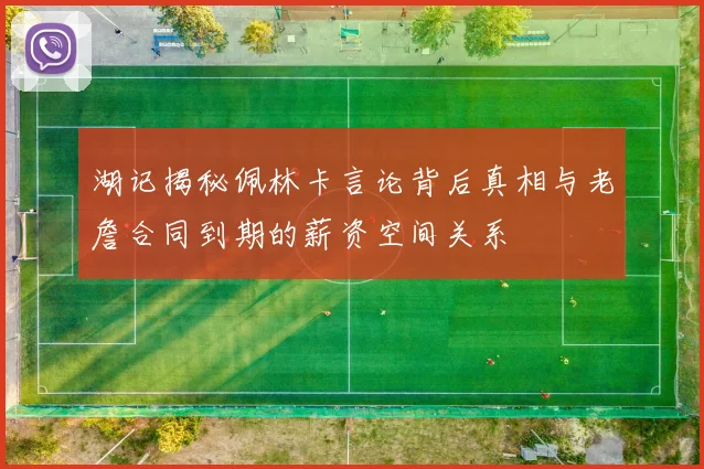 湖记揭秘佩林卡言论背后真相与老詹合同到期的薪资空间关系